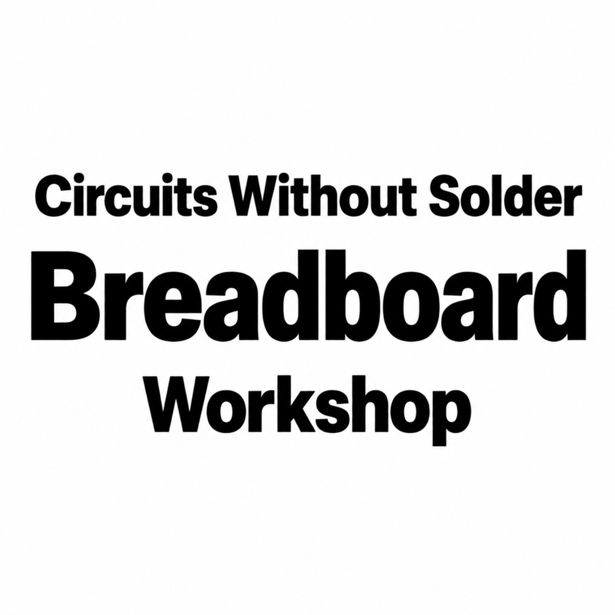 Breadboard Workshop: Circuits Without Solder